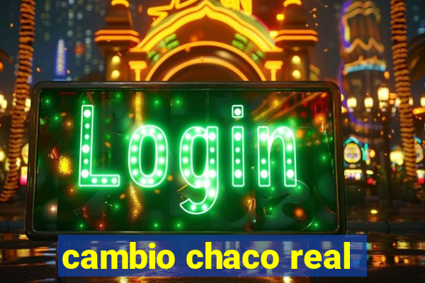 cambio chaco real